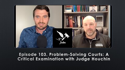 Episode 103. Problem-Solving Courts: A Critical Examination with Judge Houchin