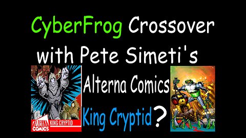 Cyberfrog Crossover with Pete Simeti's Alterna Comics King Cryptid?