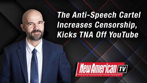 The New American TV | The Anti-Speech Cartel Increases Censorship, Kicks TNA Off YouTube