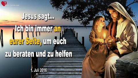 01.07.2016 ❤️ Jesus erklärt... Zweisamkeit mit Mir, Ich bin immer an eurer Seite, um euch zu beraten und zu helfen