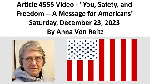 Article 4555 Video - You, Safety, and Freedom -- A Message for Americans By Anna Von Reitz