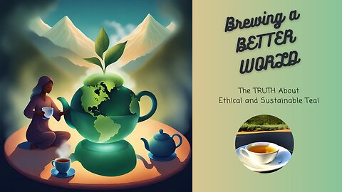 🌏 Brewing a BETTER WORLD: The TRUTH About Ethical Sustainable Tea 🍃