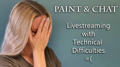 Paint & Chat - Livestreaming with Technical Difficulties