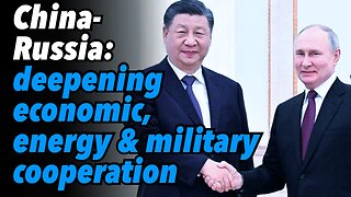 China-Russia meeting; deepening economic, energy and military cooperation