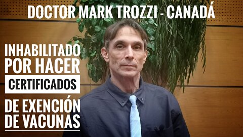 LOS MÉDICOS QUE DICEN LA VERDAD SON INHABILITADOS - DR MARK TROZZI - CANADÁ