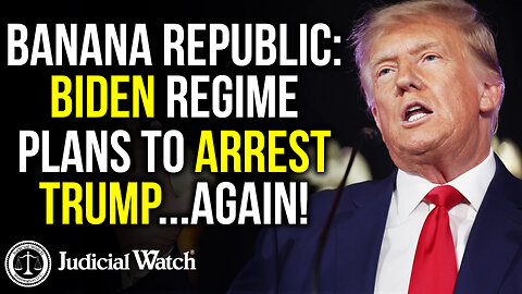 BANANA REPUBLIC: Biden Regime Plans to Arrest Trump...Again!