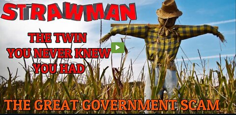 STRAWMAN: THE GREAT GOVERNMENT SCAM, THE TWIN YOU NEVER KNEW YOU HAD