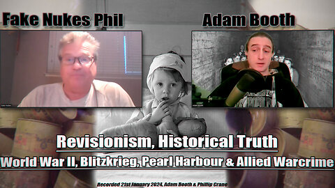 Adam Booth & Fake Nukes Phil, Revisionism. WWII, Blitzkrieg, Pearl Harbour & Allied Warcrime