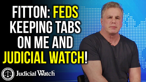 FITTON: Feds Keeping Tabs on Me and Judicial Watch!