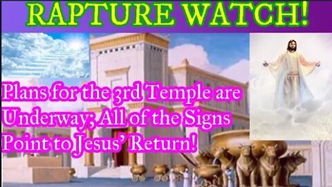 RAPTURE WATCH! Plans for the 3rd Temple are Underway; All of the Signs Point to the Savior's Return!
