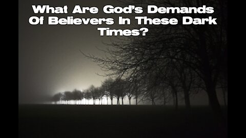 Sunday AM Worship - January 17th, 2021 - "What Are God's Demands Of Believers In These Dark Times?"