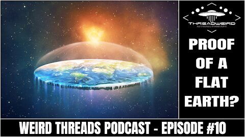FLAT & DOMED EARTH EXPLORATIONS | Weird Threads Podcast #10