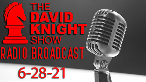 The David Knight Show Radio Broadcast 28Jun2021