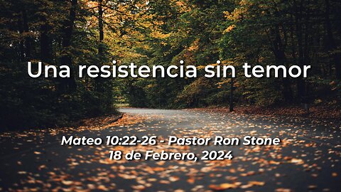 2024-02-18 - Una Resistencia Sin Temor ( Mateo 10:22-26 ) - Ron Stone (Spanish)