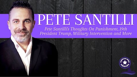Pete Santilli's Thoughts On Punishment, 19th President Trump, Military Intervention and More
