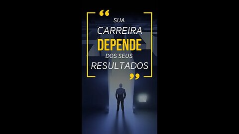 Sua Carreira depende dos seus Resultados!