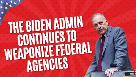 Rep. Biggs: The Biden Administration Continues to Weaponize Federal Agencies