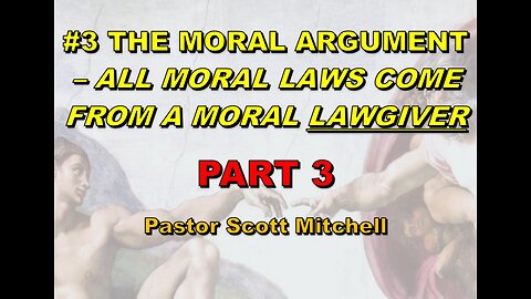 The Moral Argument pt3 (updated), Pastor Scott Mitchell