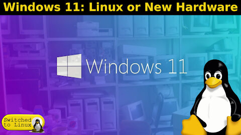 Windows 11: Linux or New Hardware
