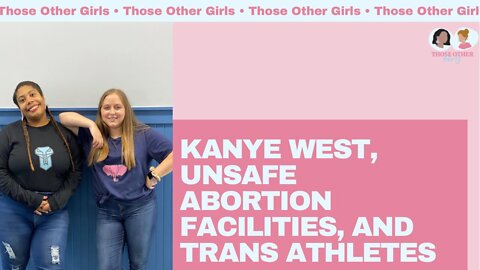 Kayne West, Unsafe Abortion Facilities, and Trans Athletes | Those Other Girls Episode 142