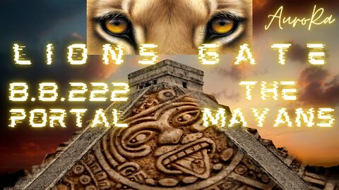 The Lions Gate | 8.8.222 Portal | The Mayans