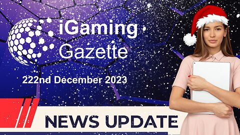 iGaming Gazette: iGaming News Update - 22nd December 2023