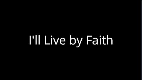 I'll Live by Faith