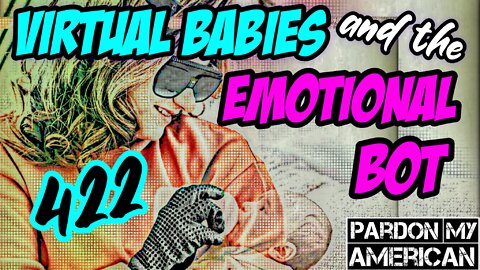 Virtual Babies And The Emotional Robot (Ep.422)