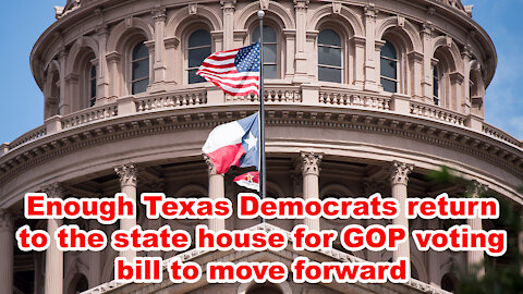 Enough Texas Democrats return to state house for GOP voting bill to move forward - Just the News Now