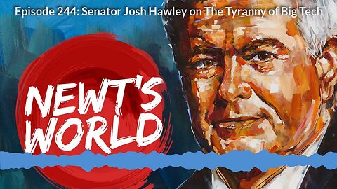 Newt's World Episode 244: Senator Josh Hawley on The Tyranny of Big Tech