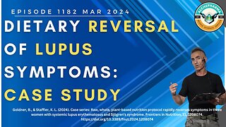 Dietary Reversal of Lupus Symptoms: Case Study Dietary Reversal of Lupus Symptoms: Case Study Ep.1182 MAR 2024