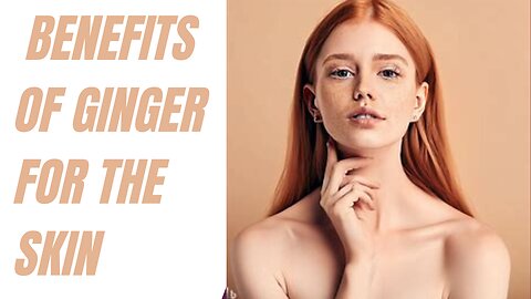 Benefits of ginger for the skin