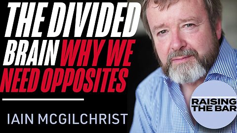 Iain McGilchrist | The Divided Brain | Why We Need Opposites