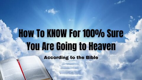 How To KNOW For 100% Sure You Are Going To Heaven: According To The Bible