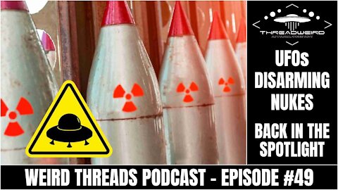 UFOs DISARMING NUKES: BACK IN THE SPOTLIGHT | Weird Threads Podcast #49