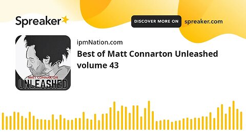 Best of Matt Connarton Unleashed volume 43
