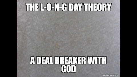 WHY THE L-O-N-G DAY THEORY MAY BE A COVENANT BREAKER WITH GOD