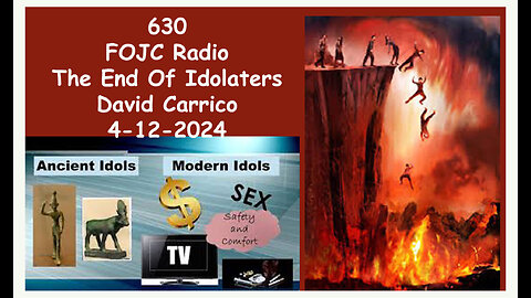 630 - FOJC Radio - The End Of Idolaters - David Carrico 4-12-2024