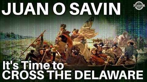 Repost of Juan O Savin: It's Time To Cross The Delaware