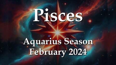 Pisces - Aquarius Season February 2024 INTEGRATION TIME