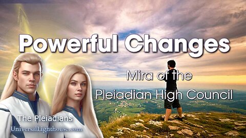 Powerful Changes ~ Mira of the Pleiadian High Council