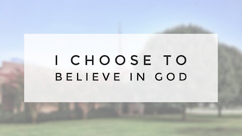 2.7.21 Sunday Sermon - I CHOOSE TO BELIEVE IN GOD
