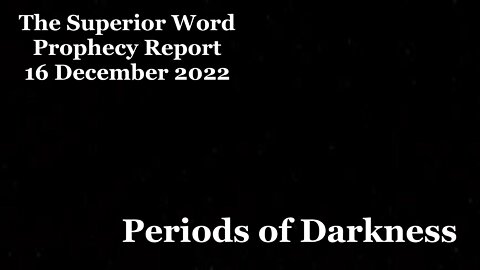 The CG Prophecy Report (16 January 2022) - Periods of Darkness