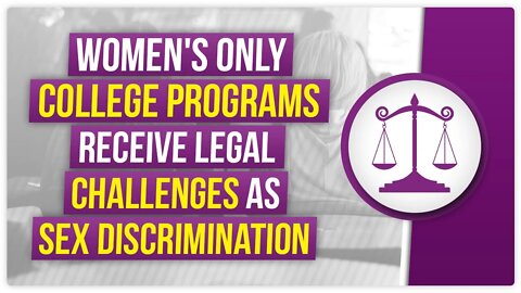 Women's Only college programs receive legal challenges as sex discrimination - Internet Law Review