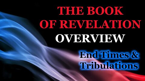 The Book of Revelation Overview: End Times and Tribulations?