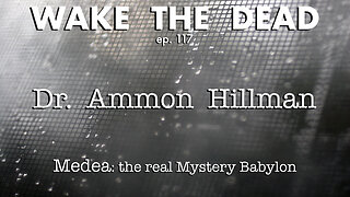 WTD ep.117 Dr. Ammon Hillman 'Medea: the real Mystery Babylon'