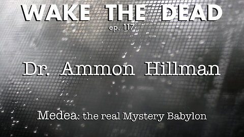 WTD ep.117 Dr. Ammon Hillman 'Medea: the real Mystery Babylon'