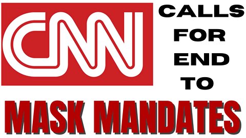 Even CNN Calls for END to Mask Mandates!!!