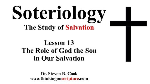 Soteriology Lesson 13 - The Role of God the Son in Our Salvation
