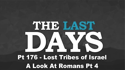 Lost Tribes of Israel - A Look At Romans Pt 4 - The Last Days Pt 176
